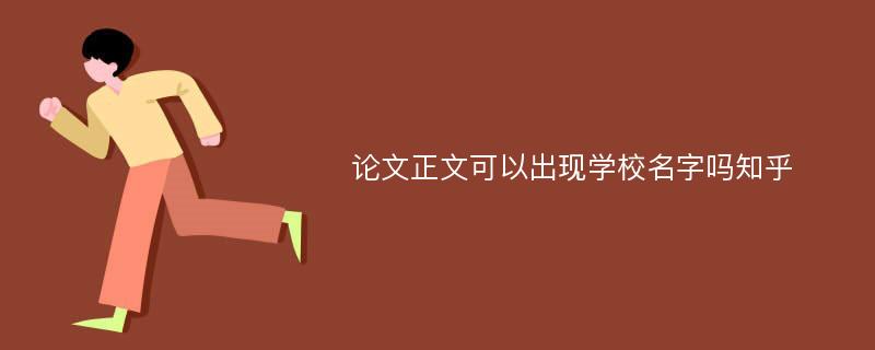 论文正文可以出现学校名字吗知乎