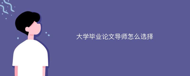 大学毕业论文导师怎么选择