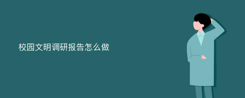 校园文明调研报告怎么做