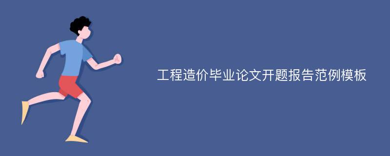 工程造价毕业论文开题报告范例模板