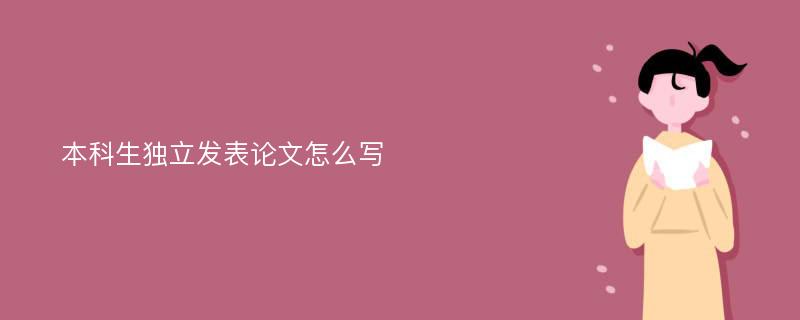 本科生独立发表论文怎么写