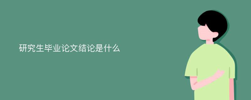 研究生毕业论文结论是什么