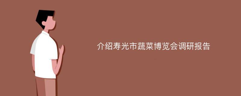 介绍寿光市蔬菜博览会调研报告