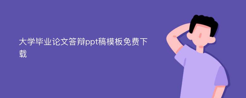 大学毕业论文答辩ppt稿模板免费下载