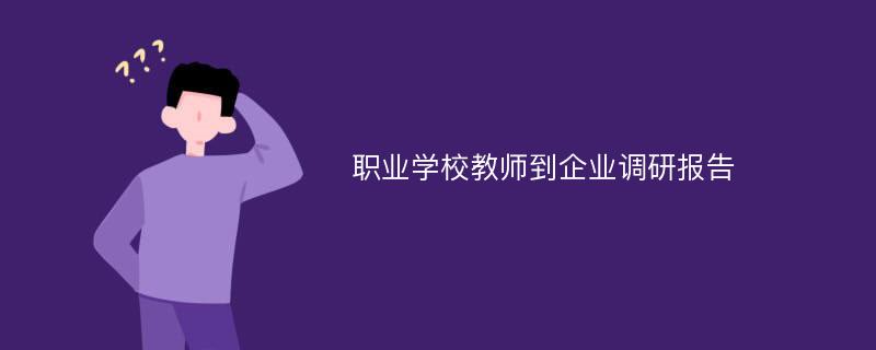 职业学校教师到企业调研报告